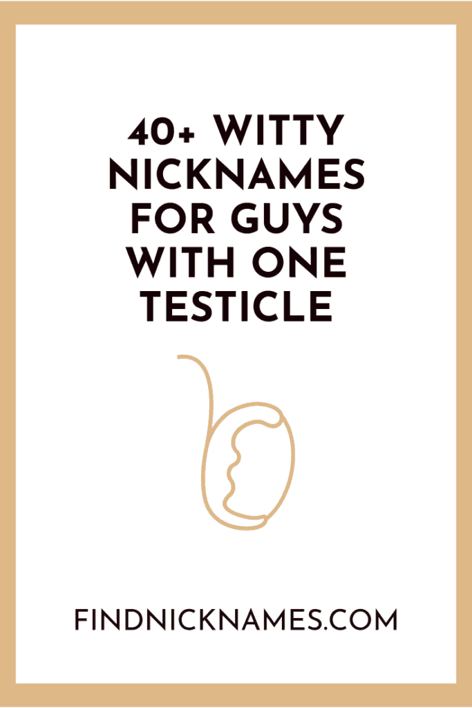 40+ Witty Nicknames For Guys With One Testicle — Find Nicknames