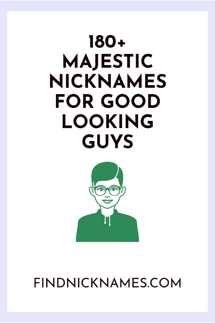 184 Majestic Nicknames For Good Looking Guys — Find Nicknames